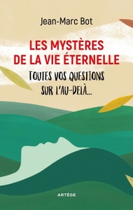 LES MYSTERES DE LA VIE ETERNELLE - TOUTES VOS QUESTIONS SUR L'AU-DELA...