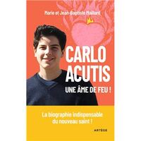 CARLO ACUTIS, UNE AME DE FEU ! - LA BIOGRAPHIE INDISPENSABLE DU NOUVEAU SAINT !