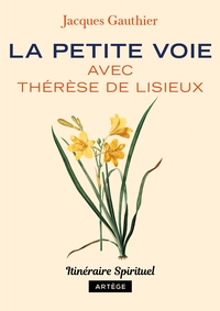 LA PETITE VOIE AVEC THERESE DE LISIEUX - ITINERAIRE SPIRITUEL