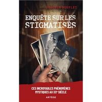 ENQUETE SUR LES STIGMATISES - CES INCROYABLES PHENOMENES MYSTIQUES AU XXE SIECLE