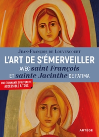 L'ART DE S'EMERVEILLER AVEC SAINT FRANCOIS ET SAINTE JACINTHE DE FATIMA - CANONISES PAR LE PAPE FRAN