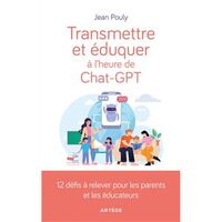 TRANSMETTRE ET EDUQUER A L'HEURE DE CHAT-GPT - 12 DEFIS A RELEVER POUR LES PARENTS ET EDUCATEURS