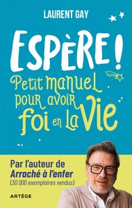 ESPERE ! - PETIT MANUEL POUR AVOIR FOI EN LA VIE