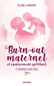 BURN-OUT MATERNEL ET EPUISEMENT SPIRITUEL - 9 SEMAINES AVEC DIEU