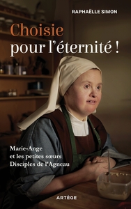 CHOISIE POUR L'ETERNITE ! - MARIE-ANGE ET LES PETITES SOEURS DISCIPLES DE L'AGNEAU