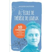 A L'ECOLE DE THERESE DE LISIEUX - 10 CHEMINS POUR RENOUVELER SA VIE SPIRITUELLE