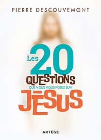 LES 20 QUESTIONS QUE VOUS VOUS POSEZ SUR JESUS