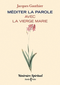 MEDITER LA PAROLE AVEC LA VIERGE MARIE - ITINERAIRE SPIRITUEL