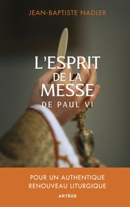 L'ESPRIT DE LA MESSE DE PAUL VI - POUR UN AUTHENTIQUE RENOUVEAU LITURGIQUE