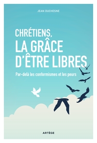 Chrétiens, la grâce d'être libres