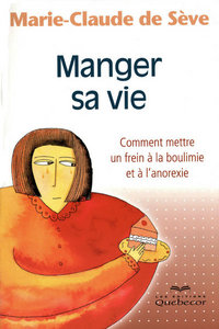 Manger sa vie - Comment mettre un frein à la boulimie et à l'anorexie