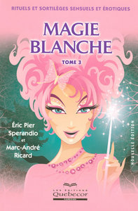 MAGIE BLANCHE - TOME 3 RITUELS ET SORTILEGES SENSUELS ET EROTIQUES