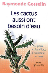 Les cactus aussi ont besoin d'eau - Le plaisir, le plus efficace des antidotes au stress