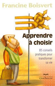 Apprendre à choisir - 85 conseils pratiques pour transformer sa vie