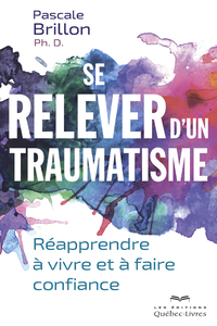 SE RELEVER D'UN TRAUMATISME - REAPPRENDRE A VIVRE ET A FAIRE CONFIANCE -NOUVELLE EDITION-