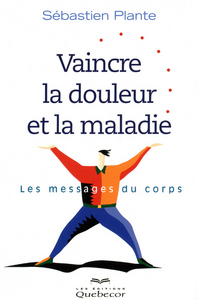 Vaincre la douleur et la maladie 2ED - Les messages du corps