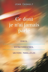 CE DONT JE N'AI JAMAIS PARLE : OVNIS, EXTRATERRESTRES... 2E ED.