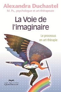 LA VOIE DE L'IMAGINAIRE : LE PROCESSUS EN ART-THERAPIE 3E ED.