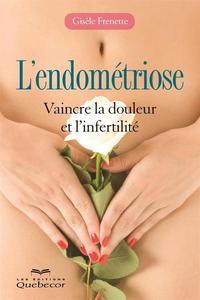 L'ENDOMETRIOSE : VAINCRE LA DOULEUR ET L'INFERTILITE