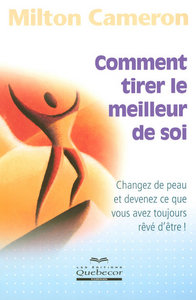 Comment tirer le meilleur de soi - Changez de peau et devenez ce que vous avez toujours rêvé d'être
