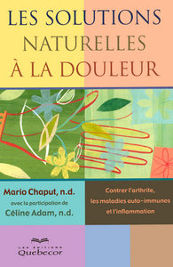 LES SOLUTIONS NATURELLES A LA DOULEUR - CONTRER L'ARTHRITE LES MALADIES AUTO IMMUNES ET L'INFLAMMATI