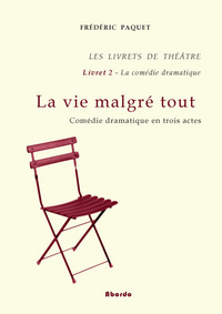 La vie malgré tout / Comédie dramatique en 3 actes - Les Livrets de Théâtre - Livret 2 -