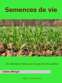 SEMENCES DE VIE - 365 EXHORTATIONS QUI CHANGERONT VOTRE QUOTIDIEN