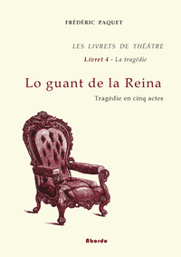 Lo guant de la Reina / Tragédie en cinq actes - Les Livrets de Théâtre - Livret 4 - La tragédie