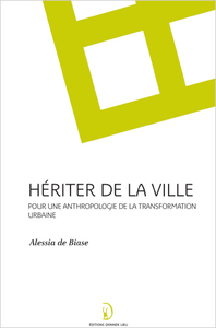 Hériter de la ville - pour un anthropologie de la transformation urbaine