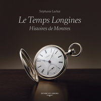 LE TEMPS LONGINES. HISTOIRES DE MONTRES