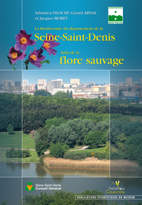 LA BIODIVERSITE DU DEPARTEMENT DE LA SEINE SAINT DENIS. ATLAS DE LA FLORE SAUVAG