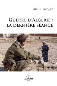 GUERRE D'ALGERIE : LA DERNIERE SEANCE