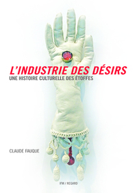 L'INDUSTRIE DES DESIRS. UNE HISTOIRE CULTURELLE DES ETOFFES