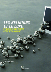 LES RELIGIONS ET LE LUXE: L'ETHIQUE DE LA RICHESSE D'ORIENT EN OCCIDENT