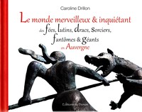 LE MONDE MERVEILLEUX ET INQUIETANT DES FEES, LUTINS, DRACS, SORCIERS, FANTÔMES ET GEANTS EN AUVERGNE