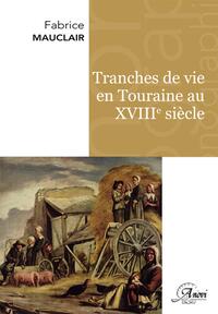 TRANCHES DE VIE EN TOURAINE AU XVIIIE SIECLE