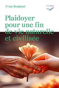 PLAIDOYER POUR UNE FIN DE VIE NATURELLE ET CIVILISEE