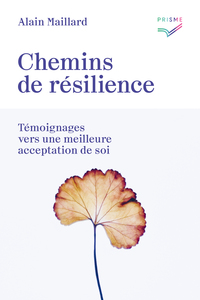 CHEMINS DE RESILIENCE - TEMOIGNAGES VERS UNE MEILLEURE ACCEPTATION DE SOI