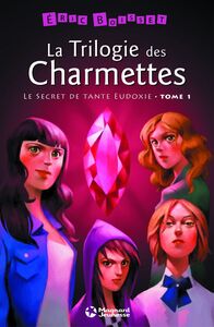 LA TRILOGIE DES CHARMETTES - TOME 1: LE SECRET DE TANTE EUDOXIE - ED. 2013