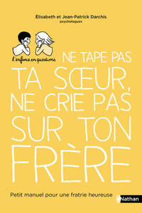 Ne tape pas ta soeur, ne crie pas sur ton frère - Petit manuel pour une fratrie heureuse