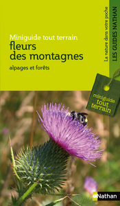 FLEURS DES MONTAGNES ALPAGES ET FORETS - MINIGUIDE TOUT TERRAIN