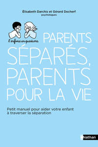 Parents séparés, parents pour la vie - Petit manuel pour aider votre enfant à traverser la séparatio