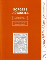 Gorgées d'Evangile. Libres paroles de Frère Martin Luther