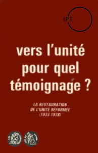 Vers l'unité quel témoignage. La restauration de l'unité réformée (1933-1938)