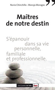 MAITRES DE NOTRE DESTIN. S'EPANOUIR DANS SA VIE PERSONNELLE, FAMILIALE ET PROFESSIONNELLE