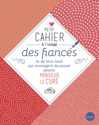 PETIT CAHIER A L'USAGE DES FIANCES ET DE TOUS CEUX QUI ENVISAGENT DE PASSER DEVANT M. LE CURE