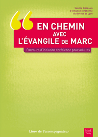 EN CHEMIN AVEC L'EVANGILE DE MARC.PARCOURS INITIATION CHRÉTIENNE POUR ADULTES. LIVRE DE L'ACCOMPAGN
