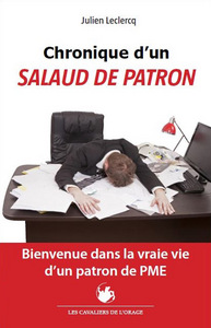 Chronique d'un salaud de patron - bienvenue dans la vraie vie d'un patron de PME