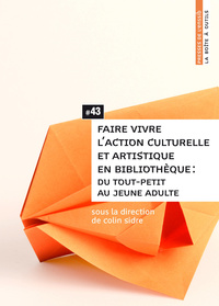 FAIRE VIVRE L'ACTION CULTURELLE ET ARTISTIQUE EN BIBLIOTHEQUE - DU TOUT-PETIT AU JEUNE ADULTE