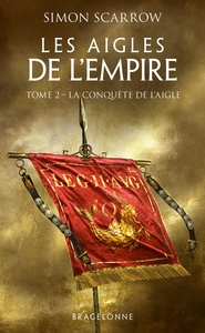 LES AIGLES DE L'EMPIRE, T2 : LA CONQUETE DE L'AIGLE